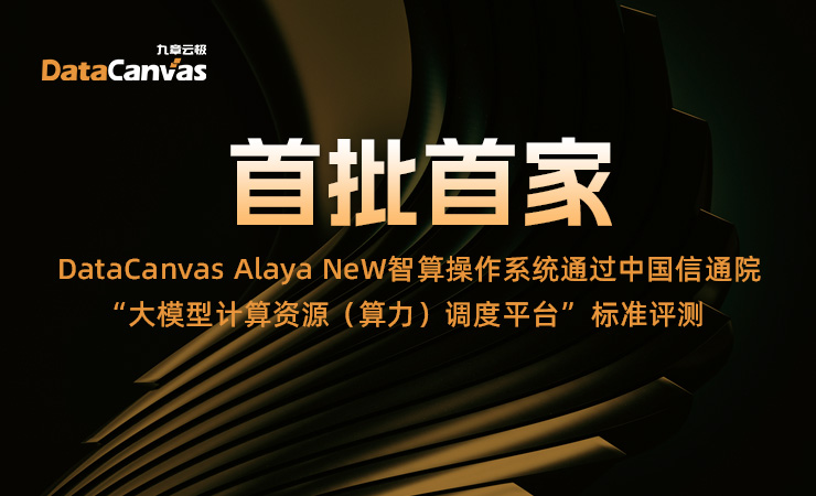 首批首家！DataCanvas Alaya NeW智算操作系统通过中国信通院“大模型计算资源（算力）调度平台” 标准评测